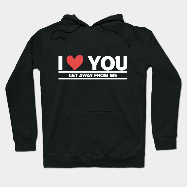 i love you get away from me Hoodie by JUST BE COOL